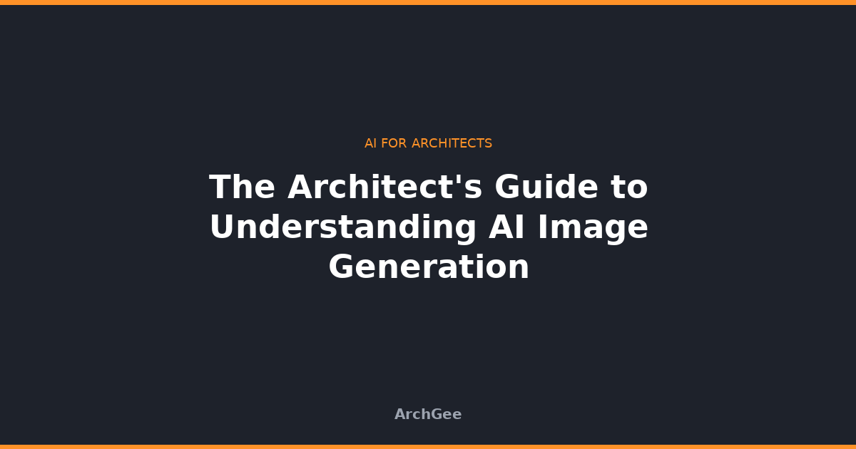 The Architect's Guide to Understanding AI Image Generation