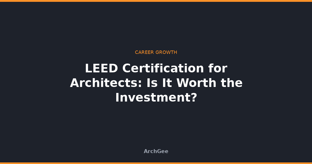 LEED Certification for Architects: Is It Worth the Investment?