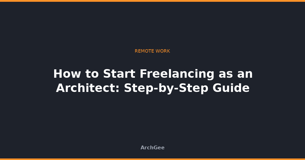 How to Start Freelancing as an Architect: Step-by-Step Guide
