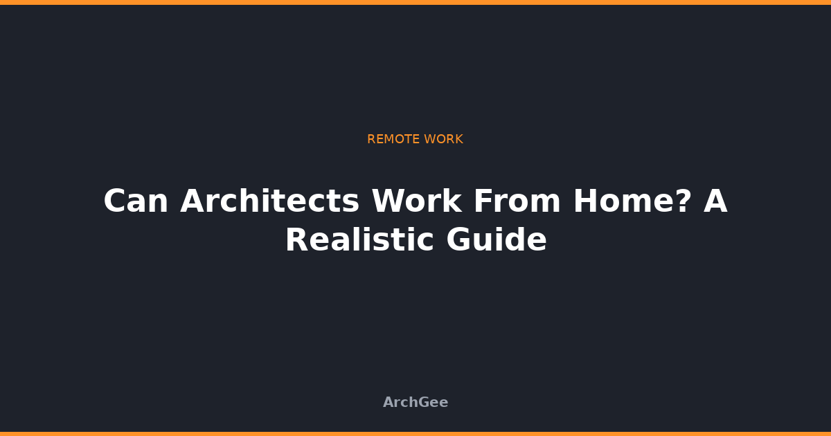 Can Architects Work From Home? A Realistic Guide
