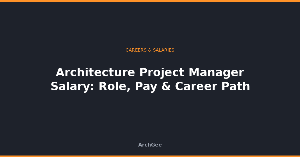 Architecture Project Manager Salary: Role, Pay & Career Path