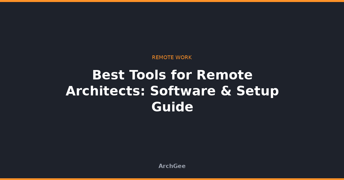 Best Tools for Remote Architects: Software & Setup Guide