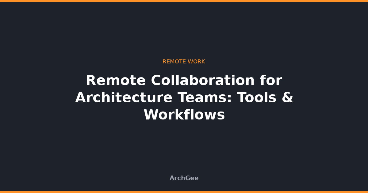 Remote Collaboration for Architecture Teams: Tools & Workflows